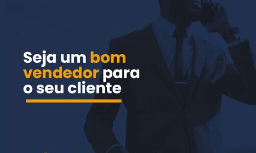 Seja um bom vendedor para o seu cliente