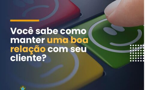 Você sabe como manter uma boa relação com o seu cliente?